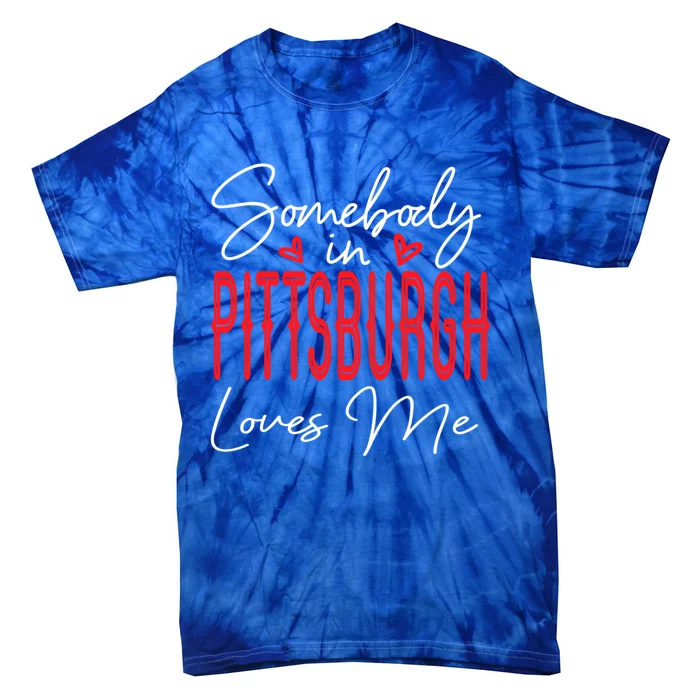 Somebody In Pittsburgh Loves Me Pennsylvania Relationship Cool Gift Tie-Dye T-Shirt