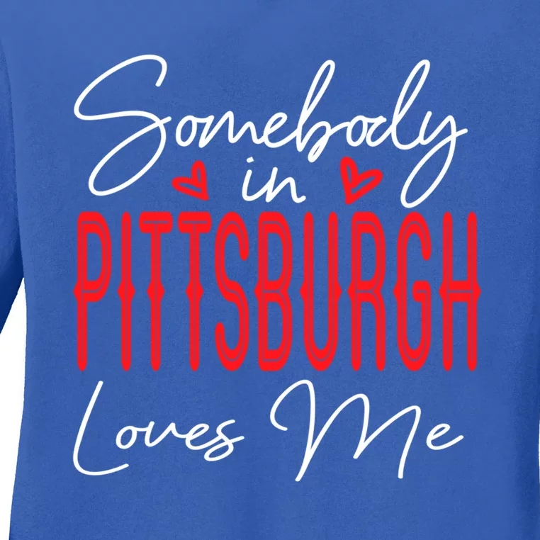 Somebody In Pittsburgh Loves Me Pennsylvania Relationship Cool Gift Ladies Long Sleeve Shirt