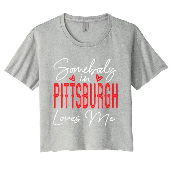 Somebody In Pittsburgh Loves Me Pennsylvania Relationship Cool Gift Women's Crop Top Tee