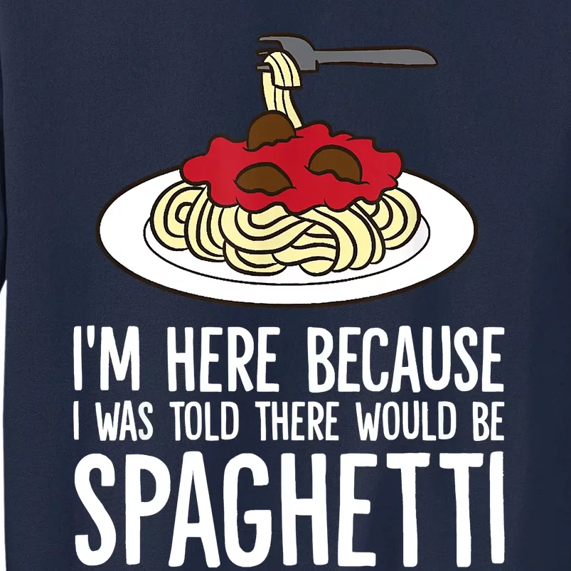 Spaghetti Italian Pasta I'm Just Here For Spaghetti Tall Sweatshirt