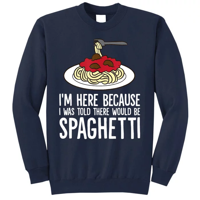 Spaghetti Italian Pasta I'm Just Here For Spaghetti Tall Sweatshirt