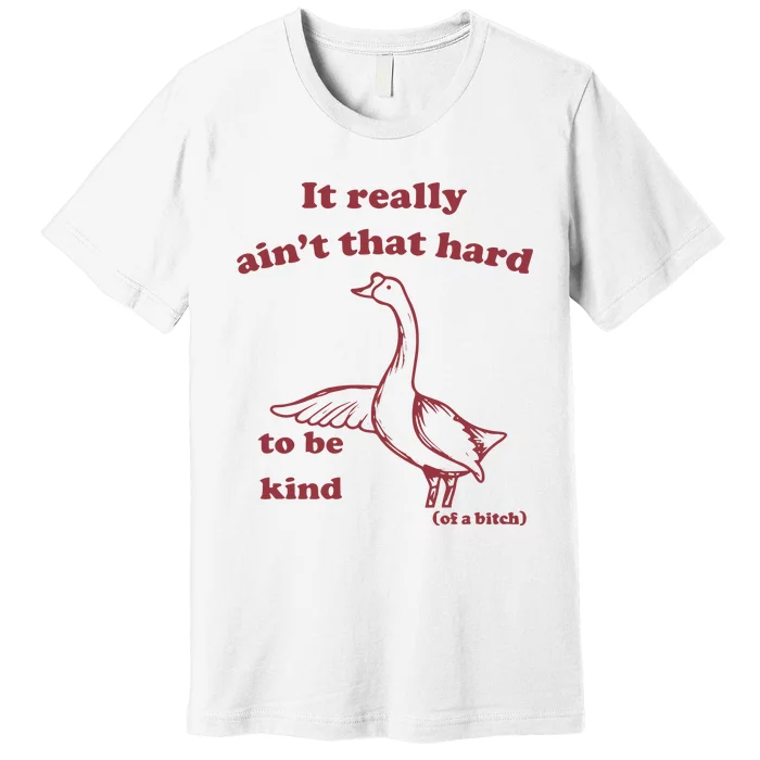 Slippywild It Really AinT That Hard To Be Kind Of A Bitch Premium T-Shirt