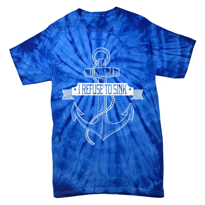 Sailing I Refuse To Sink Anchor Cute Gift Tie-Dye T-Shirt