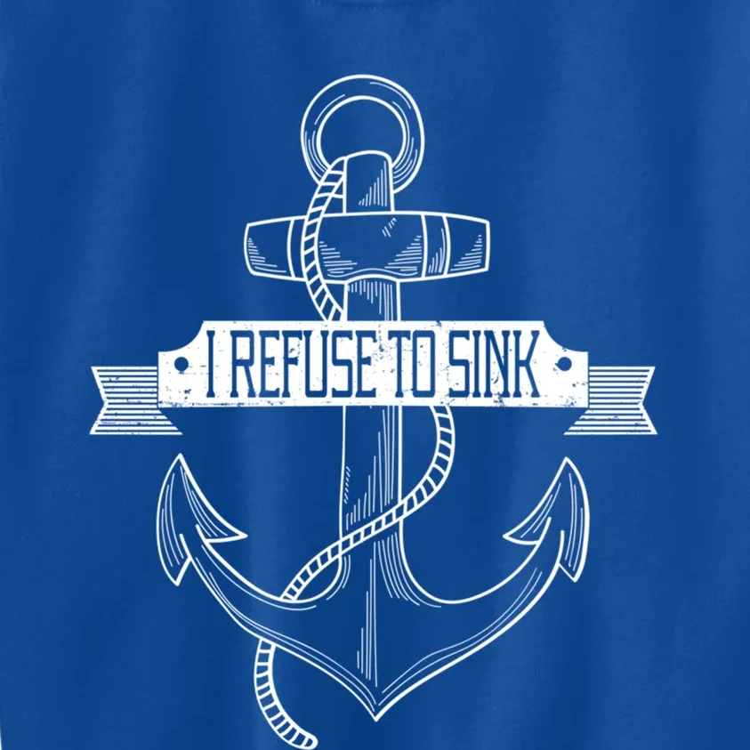 Sailing I Refuse To Sink Anchor Cute Gift Kids Sweatshirt