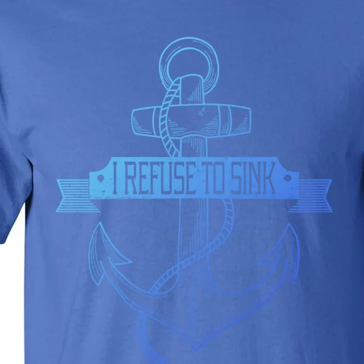 Sailing I Refuse To Sink Anchor Cool Gift Tall T-Shirt