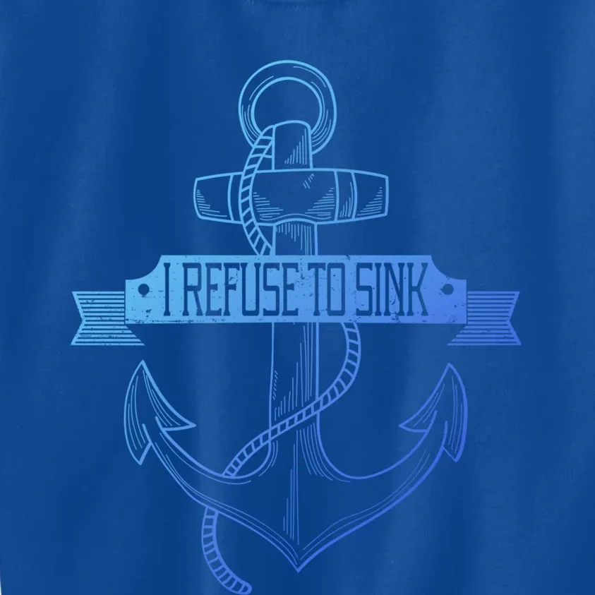 Sailing I Refuse To Sink Anchor Cool Gift Kids Sweatshirt