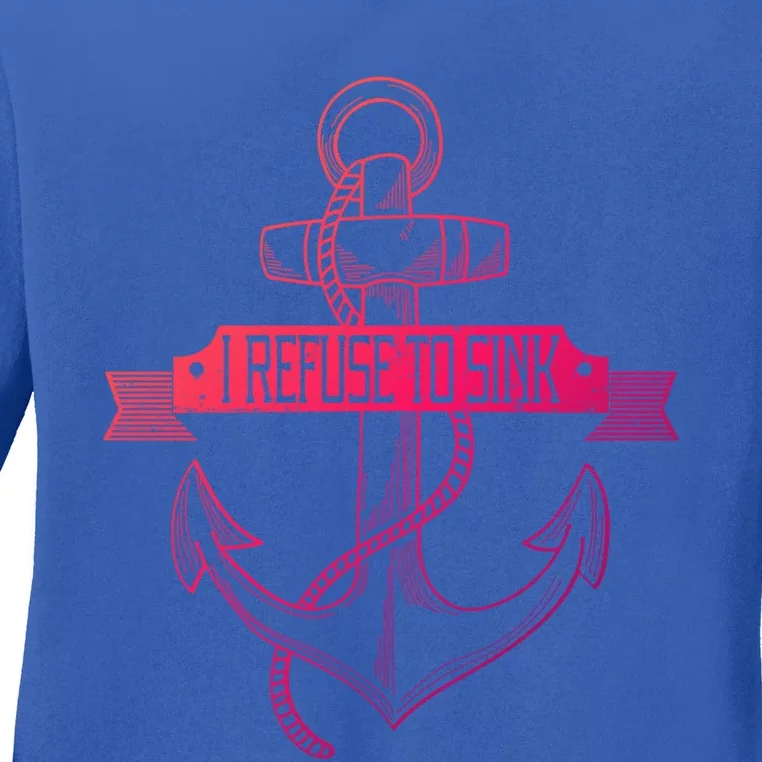 Sailing I Refuse To Sink Anchor Cool Gift Ladies Long Sleeve Shirt