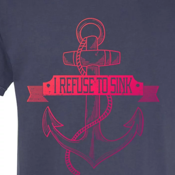 Sailing I Refuse To Sink Anchor Cool Gift Garment-Dyed Heavyweight T-Shirt