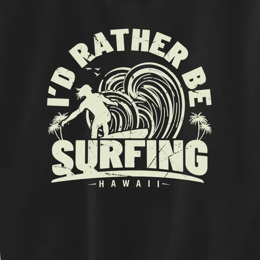 Surfing I'd Rather Be Surfing Hawaii Palm Beach Gift Kids Sweatshirt