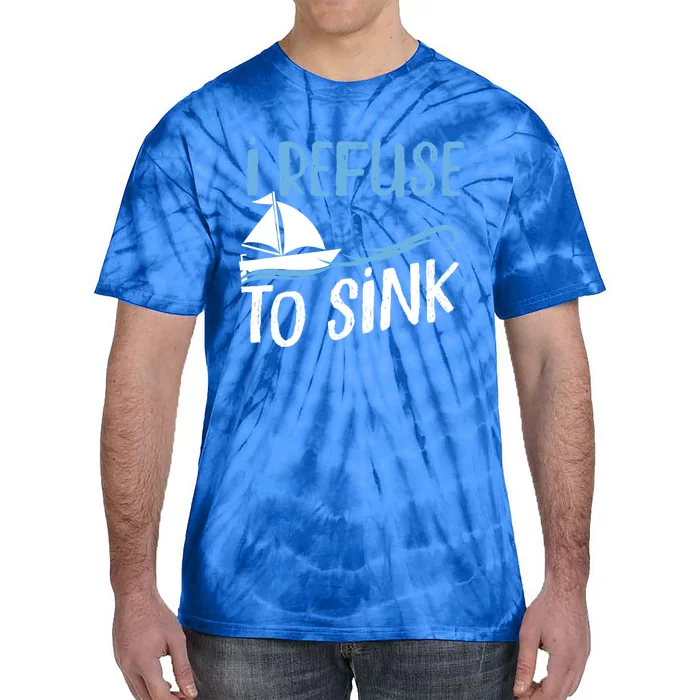 Sailing I Refuse To Sink Sailboat Gift Tie-Dye T-Shirt