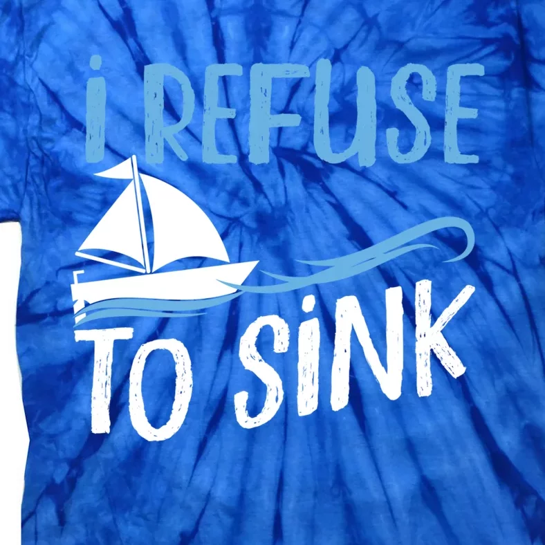 Sailing I Refuse To Sink Sailboat Gift Tie-Dye T-Shirt