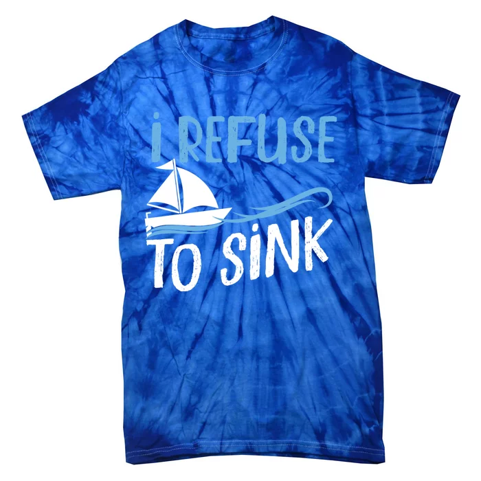 Sailing I Refuse To Sink Sailboat Gift Tie-Dye T-Shirt