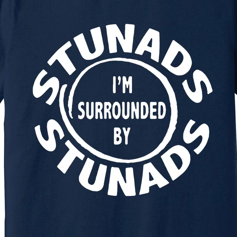 Stunads I’m Surrounded By Stunads Funny Italian Sayings Premium T-Shirt