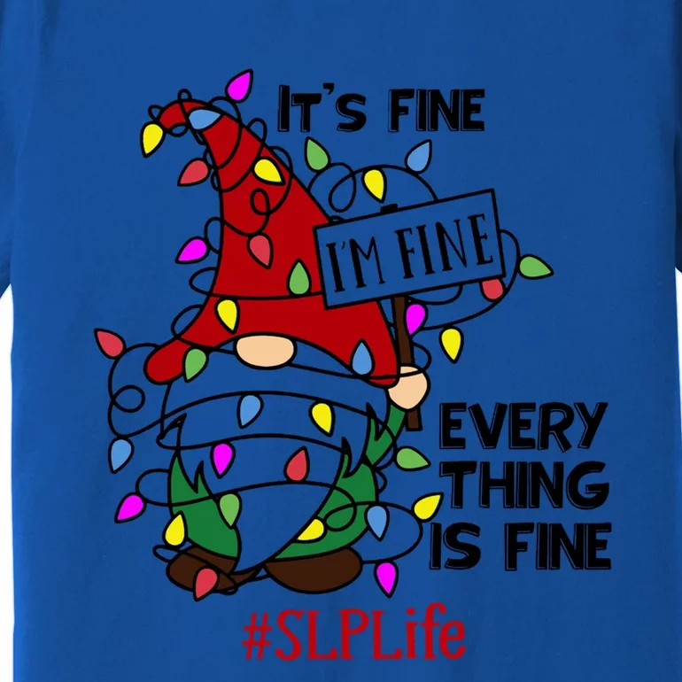 Slplife It S Fine I Am Fine Every Thing Is Fine Gift Premium T-Shirt