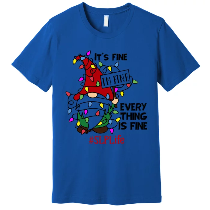 Slplife It S Fine I Am Fine Every Thing Is Fine Gift Premium T-Shirt