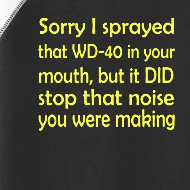 Sorry I Sprayed Wd 40 In Your Mouth It Did Stop That Noise You Were Making Funny Toddler Fine Jersey T-Shirt