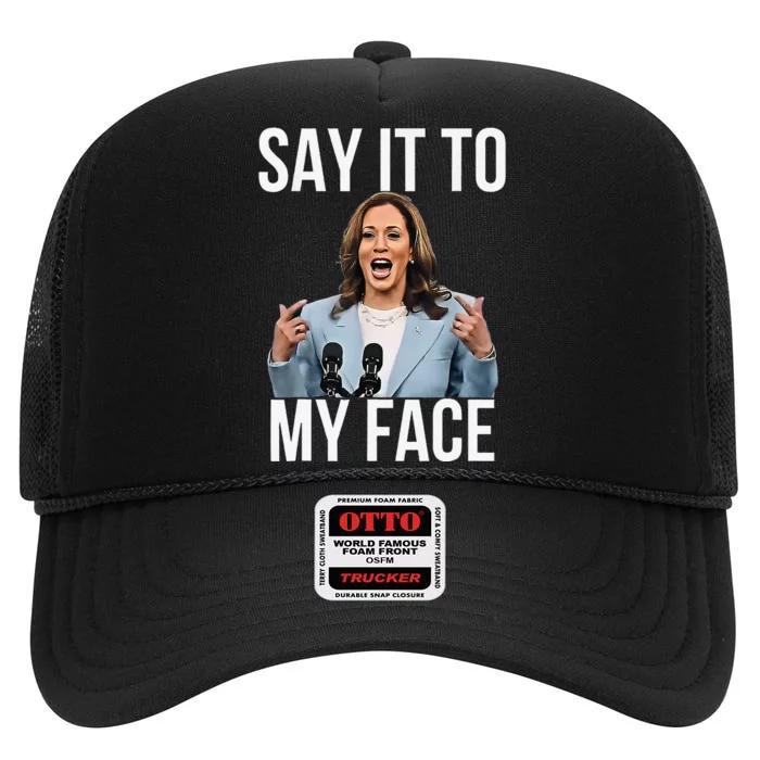 Say It To My Face Kamala Harris Debates 2024 Gift High Crown Mesh Trucker Hat