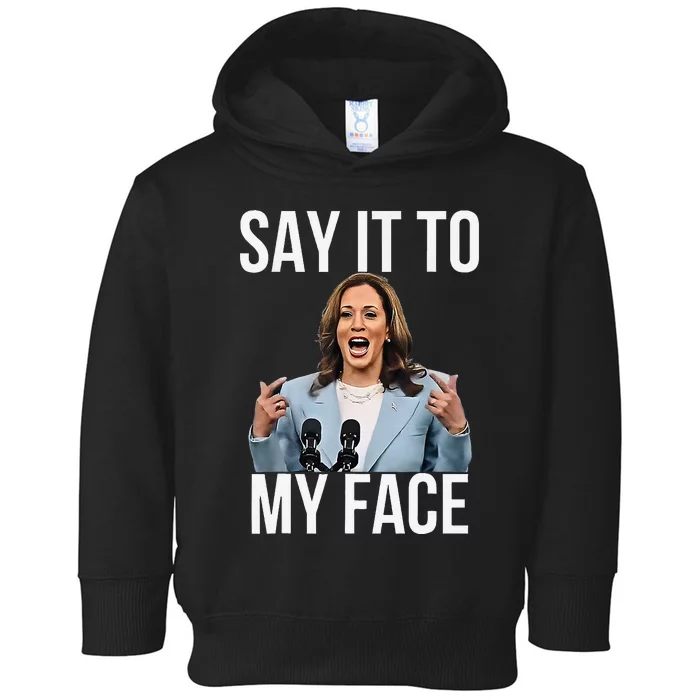 Say It To My Face Kamala Harris Debates 2024 Gift Toddler Hoodie