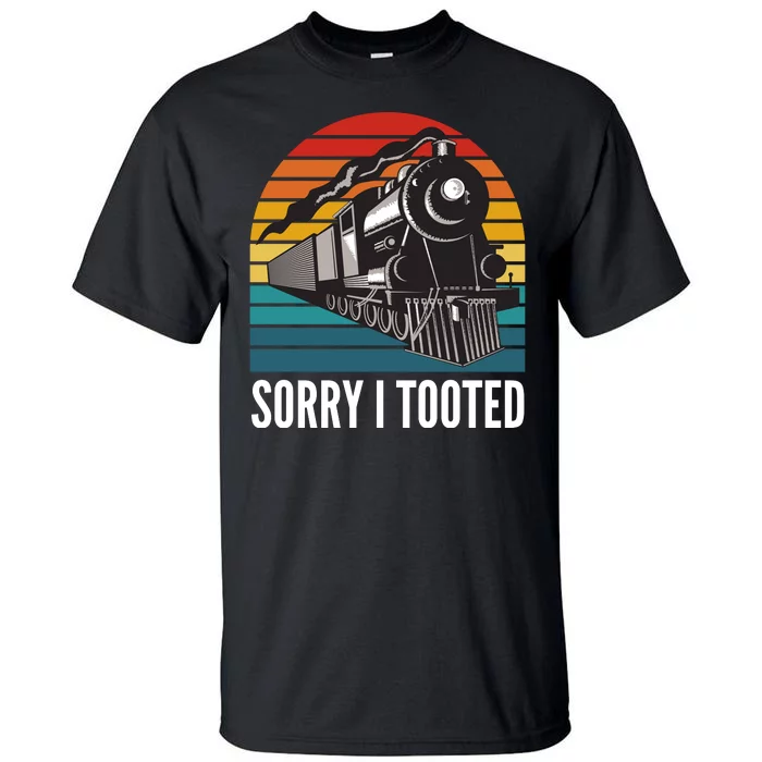 Sorry I Tooted, Funny Train Lovers, Funny Locomotive & Train Tall T-Shirt