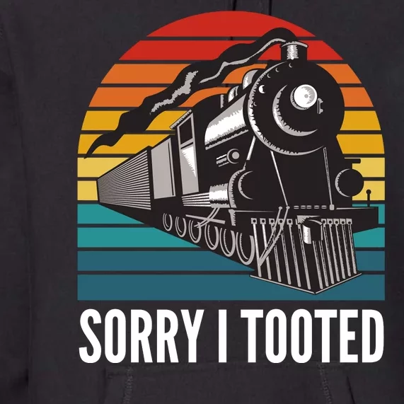 Sorry I Tooted, Funny Train Lovers, Funny Locomotive & Train Premium Hoodie