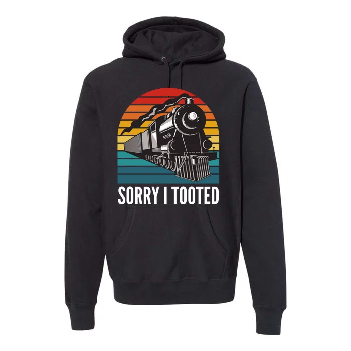 Sorry I Tooted, Funny Train Lovers, Funny Locomotive & Train Premium Hoodie