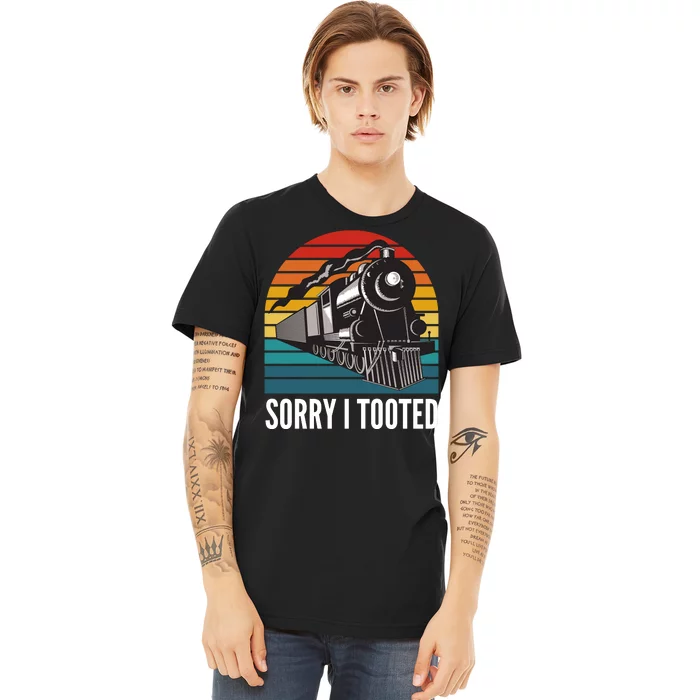 Sorry I Tooted, Funny Train Lovers, Funny Locomotive & Train Premium T-Shirt