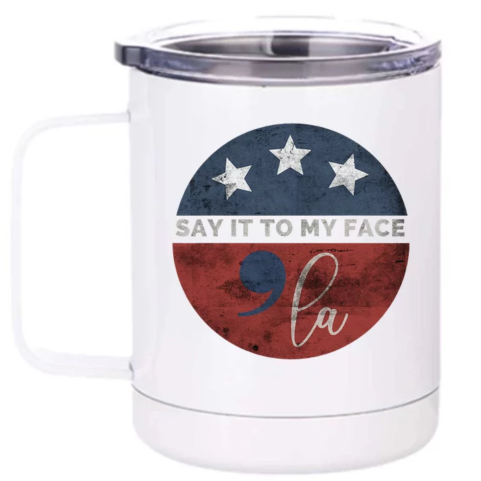 Say It To My Face Kamala Front & Back 12oz Stainless Steel Tumbler Cup