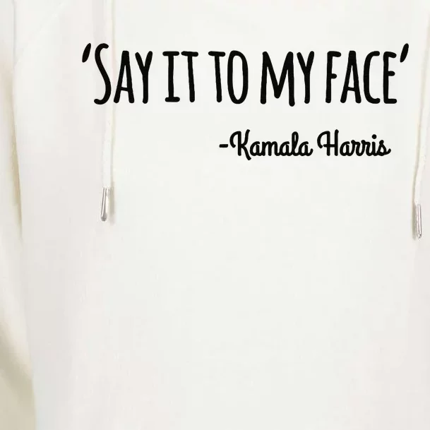 Say It To My Face Kamala Harris 2024 Womens Funnel Neck Pullover Hood