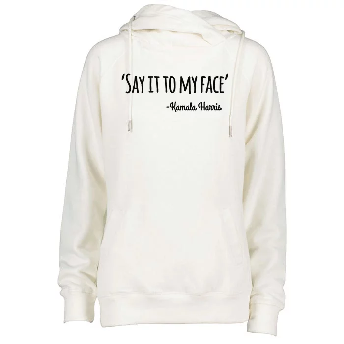 Say It To My Face Kamala Harris 2024 Womens Funnel Neck Pullover Hood