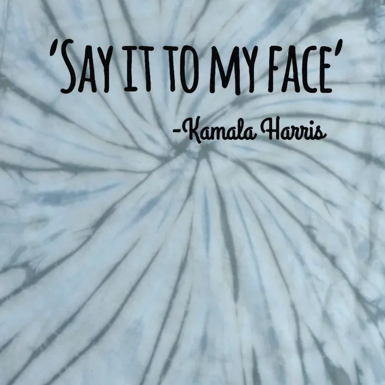 Say It To My Face Kamala Harris 2024 Tie-Dye T-Shirt