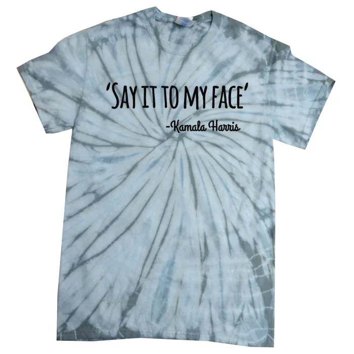 Say It To My Face Kamala Harris 2024 Tie-Dye T-Shirt