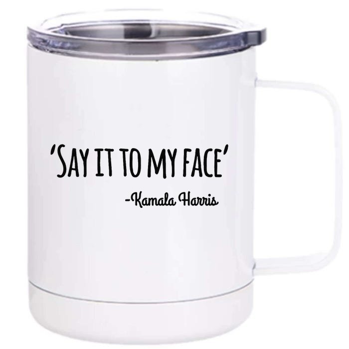 Say It To My Face Kamala Harris 2024 Front & Back 12oz Stainless Steel Tumbler Cup