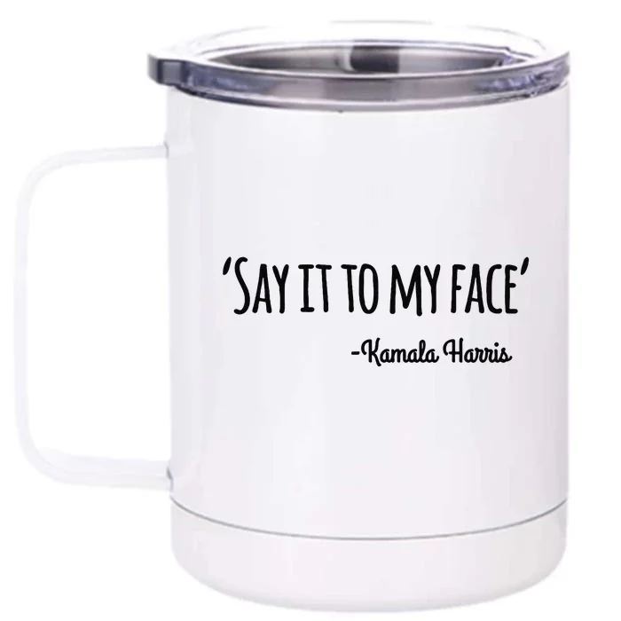 Say It To My Face Kamala Harris 2024 Front & Back 12oz Stainless Steel Tumbler Cup