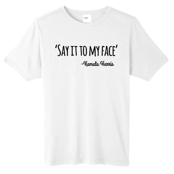 Say It To My Face Kamala Harris 2024 ChromaSoft Performance T-Shirt