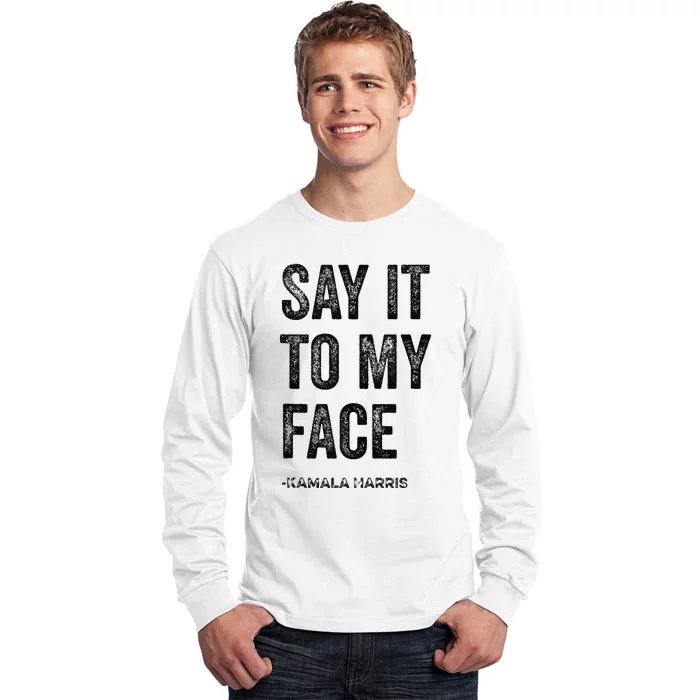 Say It To My Face Kamala Harris 2024 Quote Tall Long Sleeve T-Shirt