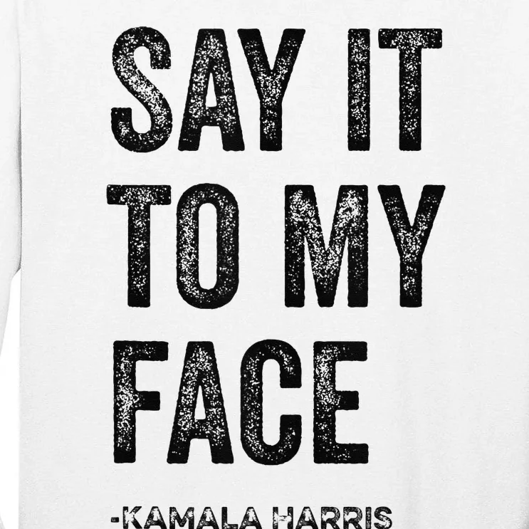 Say It To My Face Kamala Harris 2024 Quote Tall Long Sleeve T-Shirt