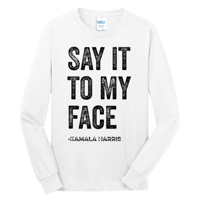 Say It To My Face Kamala Harris 2024 Quote Tall Long Sleeve T-Shirt