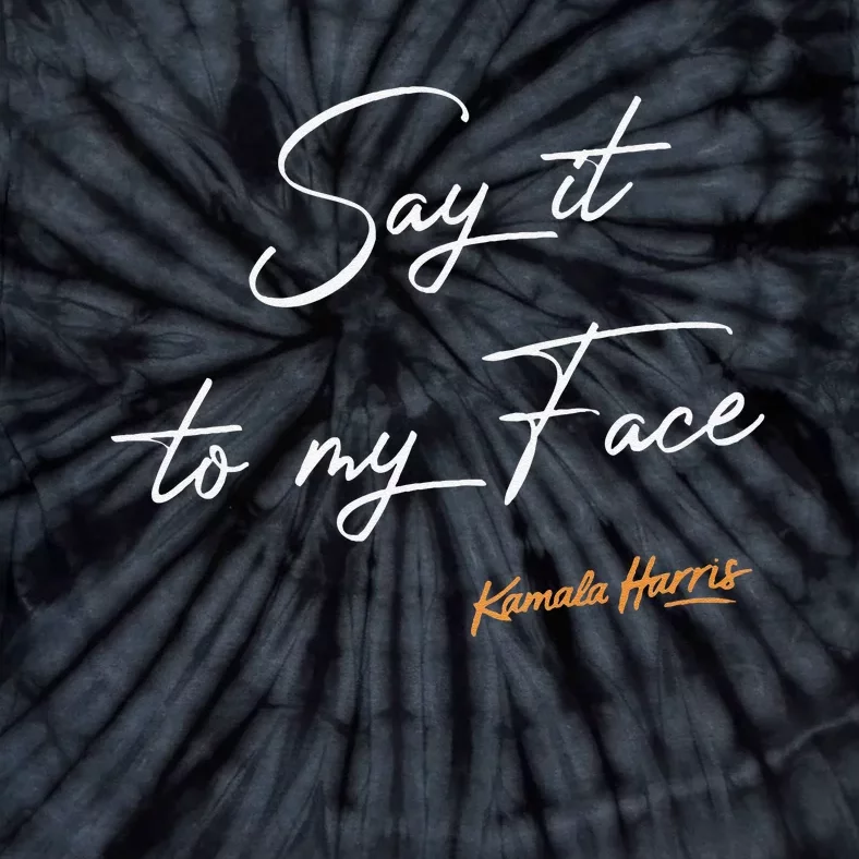 Say It To My Face Kamala Harris Debate Tie-Dye T-Shirt