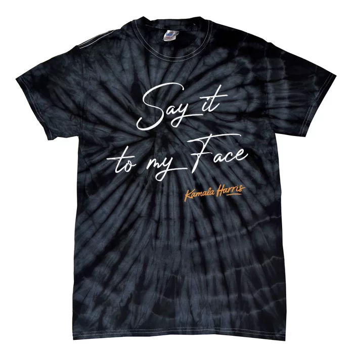 Say It To My Face Kamala Harris Debate Tie-Dye T-Shirt