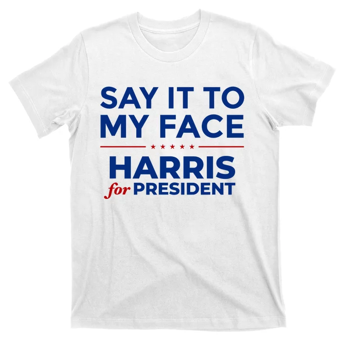 Say It To My Face Funny Kamala Harris 2024 T-Shirt