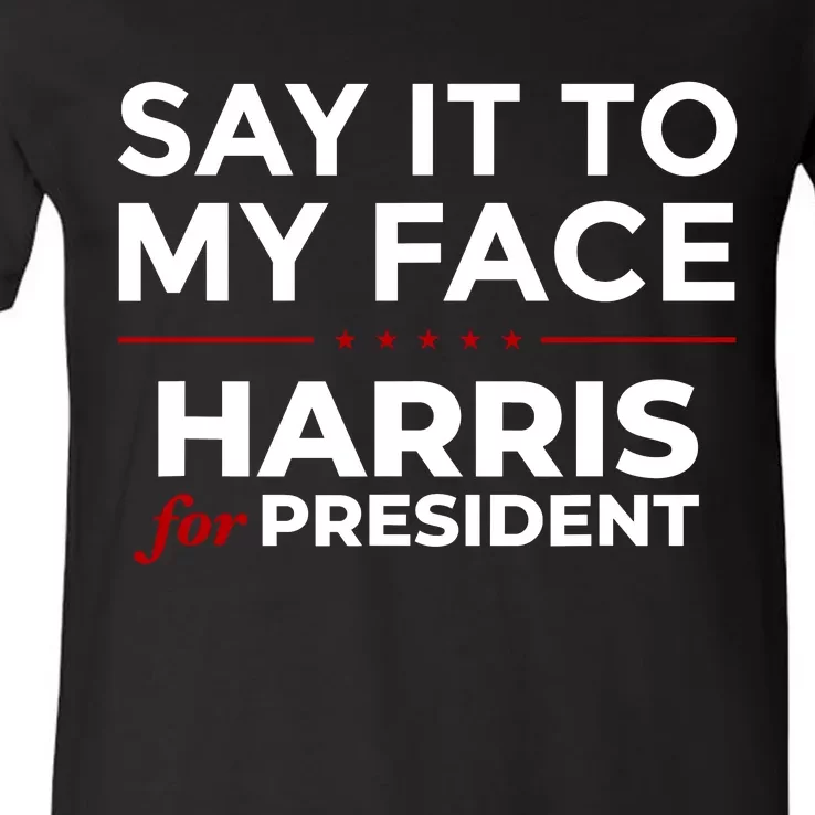 Say It To My Face Funny Kamala Harris 2024 V-Neck T-Shirt