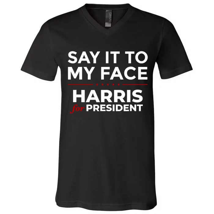 Say It To My Face Funny Kamala Harris 2024 V-Neck T-Shirt