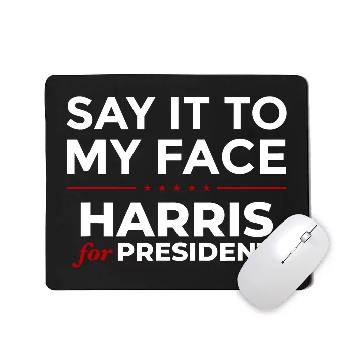 Say It To My Face Funny Kamala Harris 2024 Mousepad