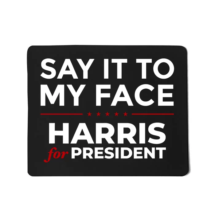 Say It To My Face Funny Kamala Harris 2024 Mousepad