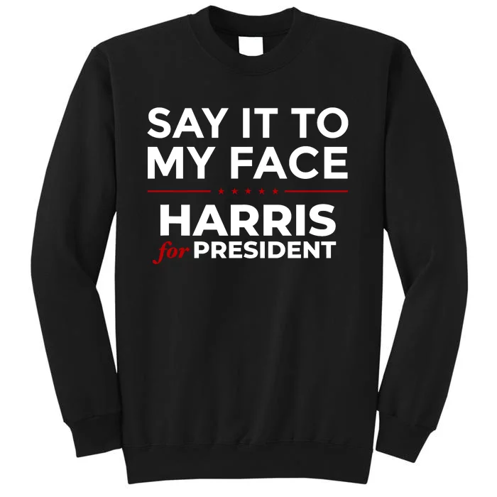 Say It To My Face Funny Kamala Harris 2024 Tall Sweatshirt