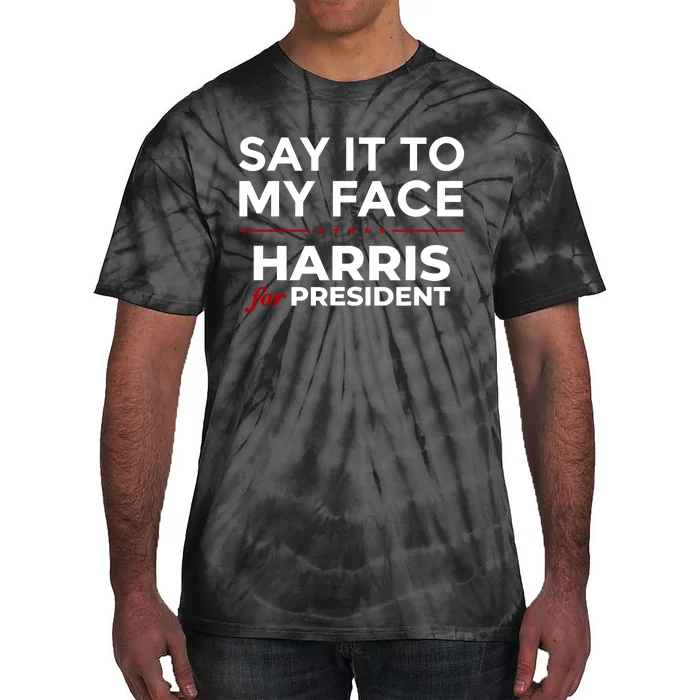 Say It To My Face Funny Kamala Harris 2024 Tie-Dye T-Shirt