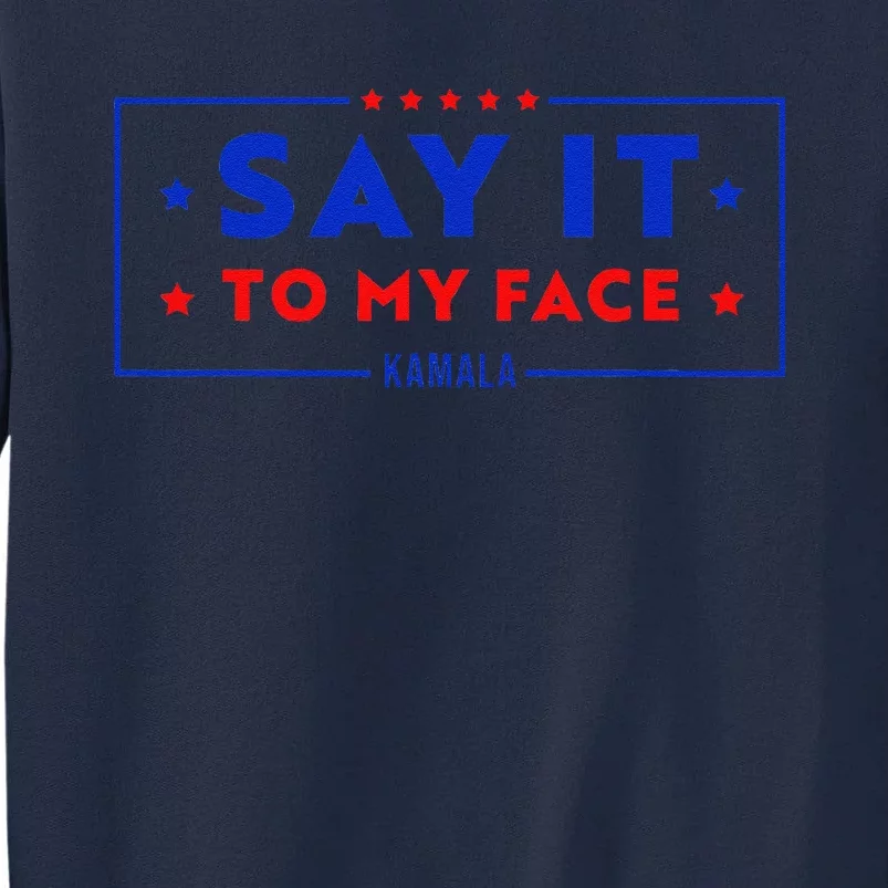 Say It To My Face Kamala Harris President Debate Tall Sweatshirt