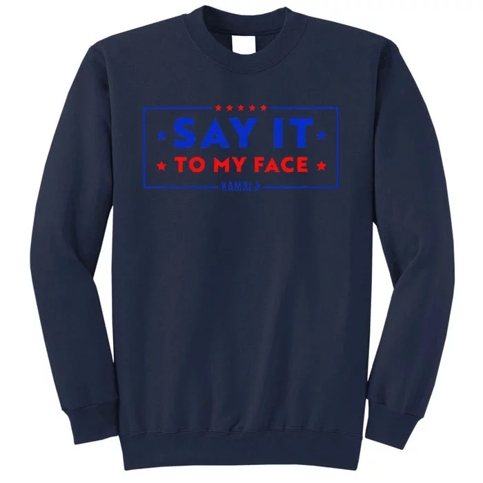 Say It To My Face Kamala Harris President Debate Tall Sweatshirt