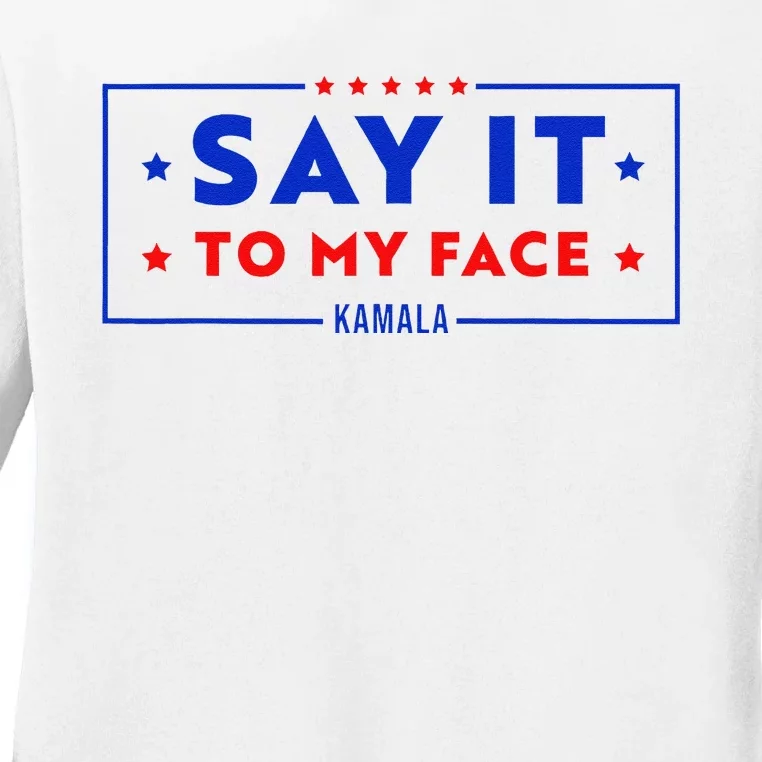 Say It To My Face Kamala Harris President Debate Ladies Long Sleeve Shirt