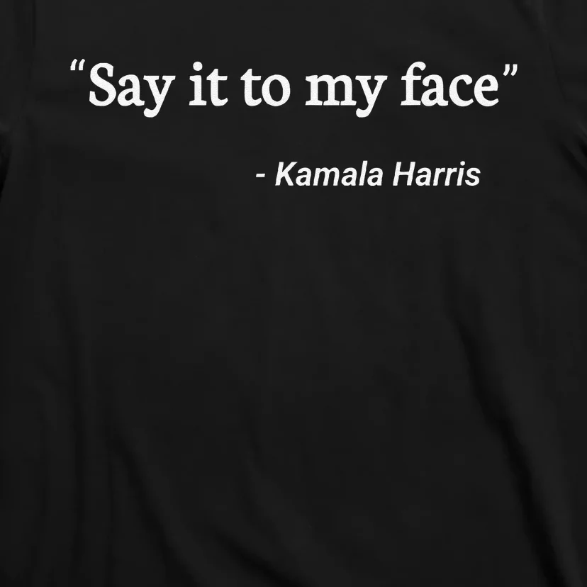 Say It To My Face Kamala Harris T-Shirt